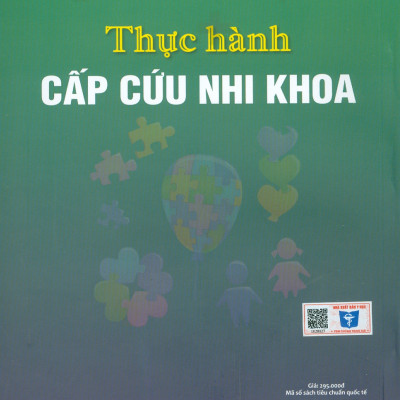 Thực Hành Cấp Cứu Nhi Khoa (Tái bản lần thứ hai, có sửa chữa và bổ sung) - GS.TS. Nguyễn Công Khanh, GS.TSKH, Lê Nam Trà đồng chủ biên
