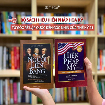 Combo Sách Hiểu Hiến Pháp Hoa Kỳ Từ Gốc Rễ Lập Quốc Đến Góc Nhìn Của Thế Kỉ 21: Luận Cương Người Liên Bang + Hiến Pháp Mỹ Được Làm Ra Như Thế Nào?