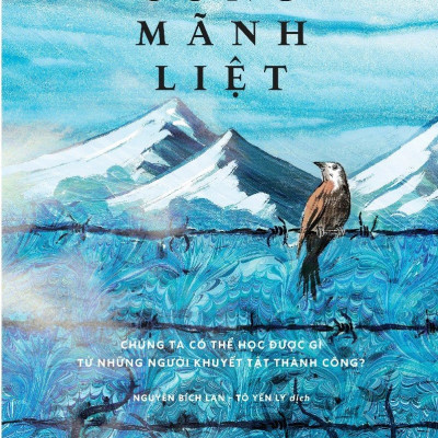 SỐNG MÃNH LIỆT - Chúng Ta Có Thể Học Được Gì Từ Những Người Khuyết Tật Thành Công ? - Rainer Zitelmann - Nguyễn Bích Lan, Tô Yến Ly dịch (bìa mềm)