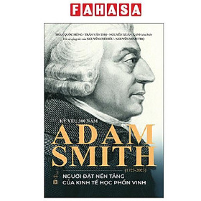 Sách - Kỷ Yếu 300 Năm Adam Smith (1723-2023) - Người Đặt Nền Tảng Của Kinh Tế Học Phồn Vinh