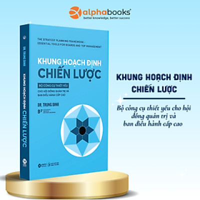 Khung Hoạch Định Chiến Lược - Bộ Công Cụ Thiết Yếu Cho Hội Đồng Quản Trị Và Ban Điều Hành Cấp Cao - Alpha Books 