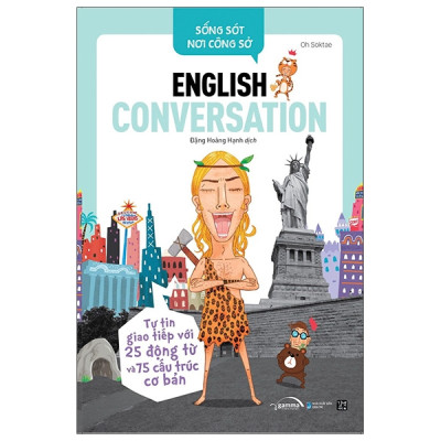 Sống Sót Nơi Công Sở English Conversation- Tự Tin Giao Tiếp Với 25 Động Từ Và 75 Cấu Trúc Cơ Bản (Tái Bản)