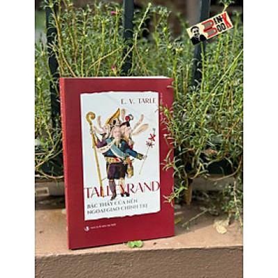 TALLEYRAND - BẬC THẦY CỦA NỀN NGOẠI GIAO CHÍNH TRỊ - Evgenij Viktorovič Tarle – Nxb Tri Thức