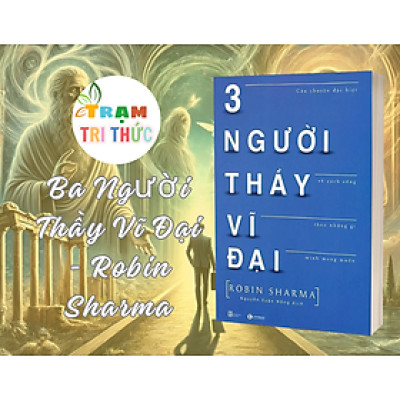 Ba Người Thầy Vĩ Đại - Robin Sharma - NXB Lao động