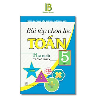 Sách - Bài Tập Chọn Lọc Toán Lớp 5 - Hai Buổi Trong Ngày - Dùng Chung Cho Các Bộ SGK Hiện Hành - Hồng Ân