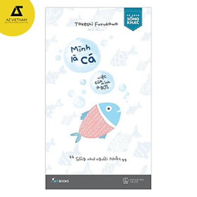 Sách - Mình Là Cá, Việc Của Mình Là Bơi