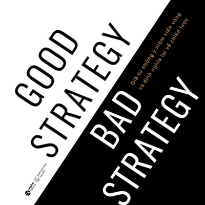 CHIẾN LƯỢC TỐT VÀ CHIẾN LƯỢC TỒI (Good Strategy, Bad Strategy) - Giã Từ Những Ý Niệm Viển Vông Và Định Nghĩa Lại Về Chiến Lược - Richard P. Rumelt (bìa mềm) 
