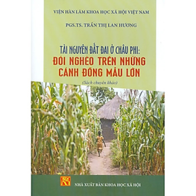 Tài Nguyên Đất Đai Ở Châu Phi: Đói Nghèo Trên Những Cánh Đồng Mẫu Lớn (Sách chuyên khảo)