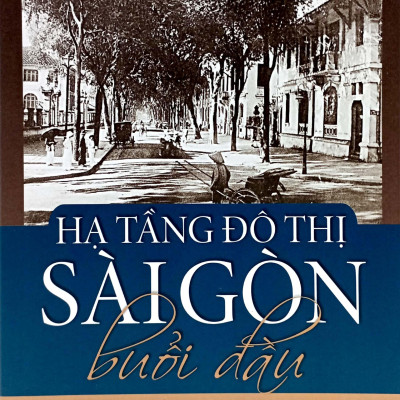 Hạ Tầng Đô Thị Sài Gòn Buổi Đầu (Tái Bản 2023)