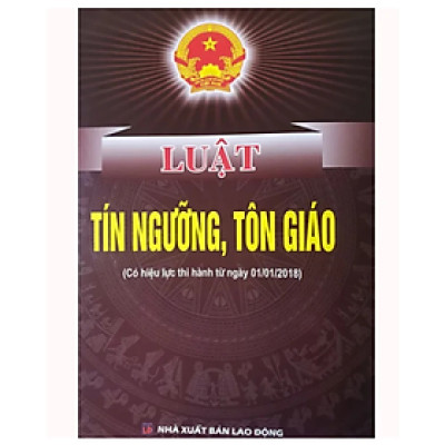 Luật tín ngưỡng, tôn giáo ( Có hiệu lực thi hành từ ngày 01/01/2018) - Quốc Hội - NXB Lao Động
