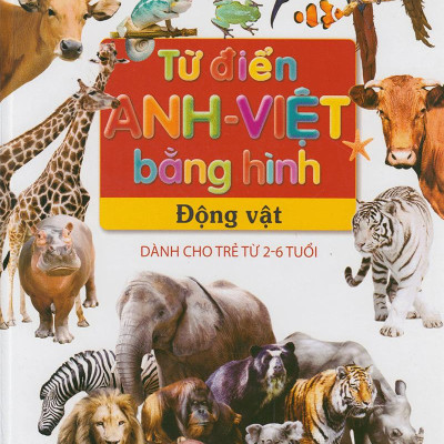 Từ Điển Anh - Việt Bằng Hình: Động Vật (Dành Cho Trẻ Từ 2 - 6 Tuổi)