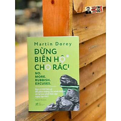 ĐỪNG BIỆN HỘ CHO RÁC! - Martin Dorey – Nhã Nam