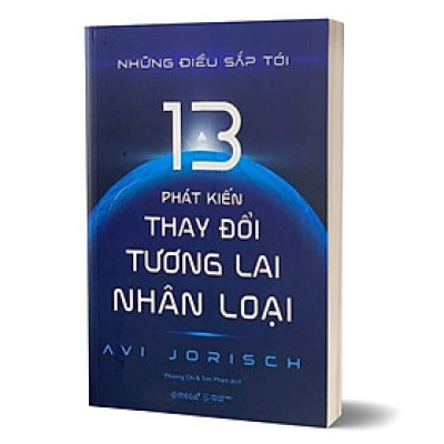 Những Điều Sắp Tới - 13 Phát Kiến Thay Đổi Tương Lai Nhân Loại - Avi Jorisch - Phương Chi & Sơn Phạm dịch - (bìa mềm)