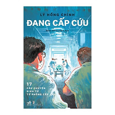 Sách Y Học Hay: Đang Cấp Cứu - 17 Câu Chuyện Sinh Tử Từ Phòng Cấp Cứu