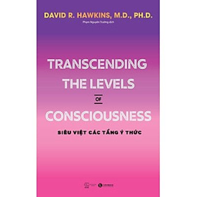 Transcending The Levels Of Consciousness - Siêu Việt Các Tầng Ý Thức - David R. Hawkins, M.D., Ph.D - Phạm Nguyên Trường dịch - (bìa mềm)