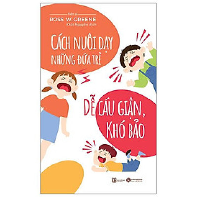 Cách Nuôi Dạy Những Đứa Trẻ Dễ Cáu Giận, Khó Bảo (Tái Bản 2024)