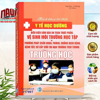 Bách Khoa Tri Thức Y Tế Học Đường - Điều Kiện Đảm Bảo An Toàn Thực Phẩm, Vệ Sinh Môi Trường Học Tập và Phương Pháp Chẩn Đoán Phòng Chống Dịch Bệnh, Bệnh Tật, Sơ Cấp Cứu Tai Nạn Thương Tích Trong Trường Học - V1799T
