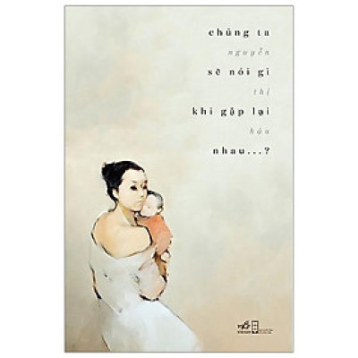 Chúng Ta Sẽ Nói Gì Khi Gặp Lại Nhau