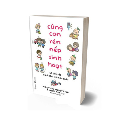 Cùng Con Rèn Nếp Sinh Hoạt - 45 Quy Tắc Dành Cho Trẻ Mẫu Giáo