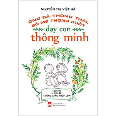 Ông Bà Thông Thái, Bố Mẹ Thông Suốt, Dạy Con Thông Minh
