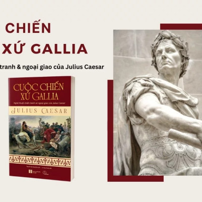 CUỘC CHIẾN XỨ GALLIA - Nghệ Thuật Chiến Tranh Và Ngoại Giao Của Julius Ceasar - Julius Ceasar (bìa mềm)