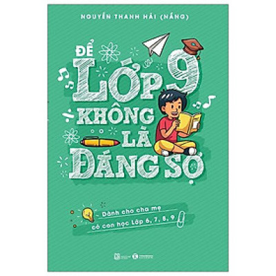 Để Lớp 9 Không Là Đáng Sợ (Dành Cho Cha Mẹ Có Con Học Lớp 6,7,8,9)