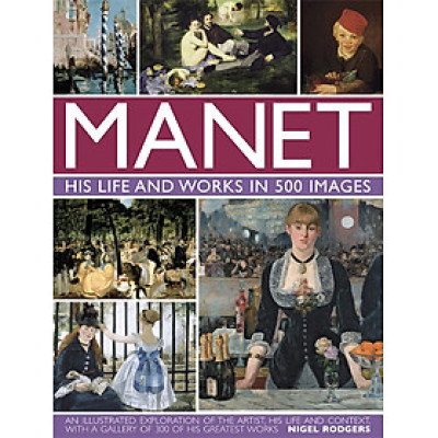 Sách - Manet His Life Works In 500 Images by Nigel Rodgers - Sách Nghệ thuật Tiếng Anh