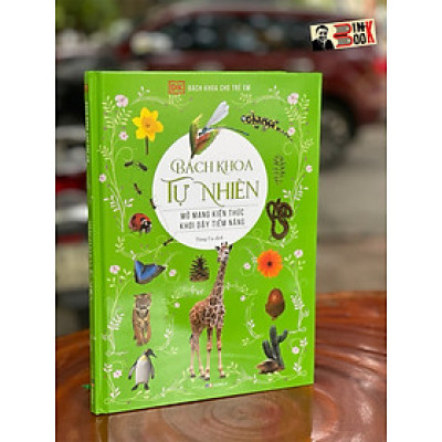 [BÁCH KHOA CHO TRẺ EM] – BÁCH KHOA TỰ NHIÊN – MỞ MANG KIẾN THỨC KHƠI DẬY TIỀM NĂNG– tủ sách DK – Đông A – Bìa Cứng in màu toàn bộ