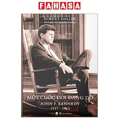 Sách - Một Cuộc Đời Dang Dở - John F. Kennedy 1917-1963 - Bìa Cứng