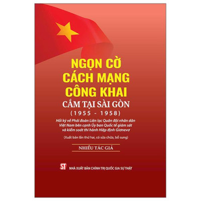 Sách - Ngọn Cờ Cách Mạng Công Khai Cắm Tại Sài Gòn (1955-1958) - Hồi Ký Về Phái Đoàn Liên Lạc Quân Đội Nhân Dân Việt Nam Bên Cạnh Ủy Ban Quốc Tế Giám Sát Và Kiểm Soát Thi Hành Hiệp Định Giơnevơ