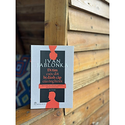 ĐI TÌM CUỘC ĐỜI BỊ ĐÁNH CẮP CỦA ÔNG BÀ TÔI - Ivan Jablonka - Bảo Chân dịch - Nhà xuất bản Trẻ.