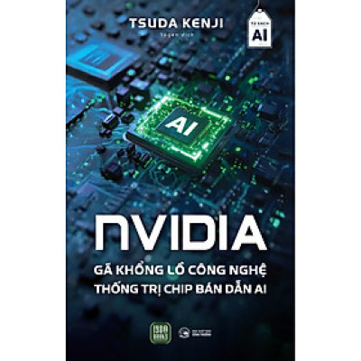 Sách -  NVIDIA  - Gã Khổng Lồ Công Nghệ Thông Trị Chip Bán Dẫn AI