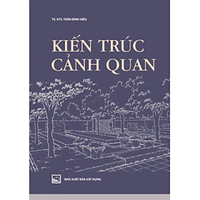 KIẾN TRÚC CẢNH QUAN - TS.KTS. Trần Đình Hiếu – NXB Xây dựng