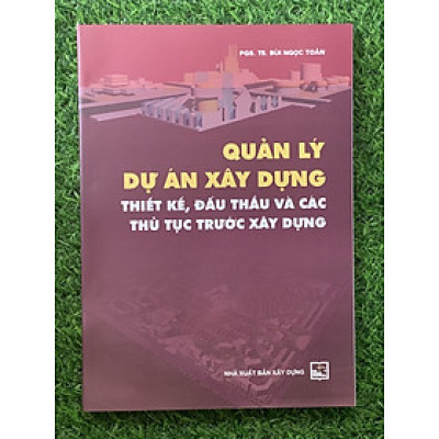 Quản Lý Dự Án Xây Dựng - Thiết Kế, Đấu Thầu Và Các Thủ Tục Trước Xây Dựng (Tái Bản)-MK