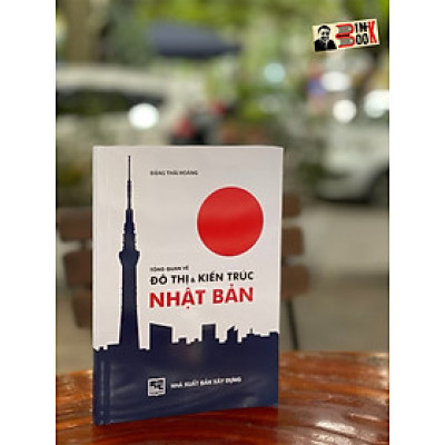 TỔNG QUAN VỀ ĐÔ THỊ & KIẾN TRÚC NHẬT BẢN – Đặng Thái Hoàng – Nxb Xây dựng – bìa mềm