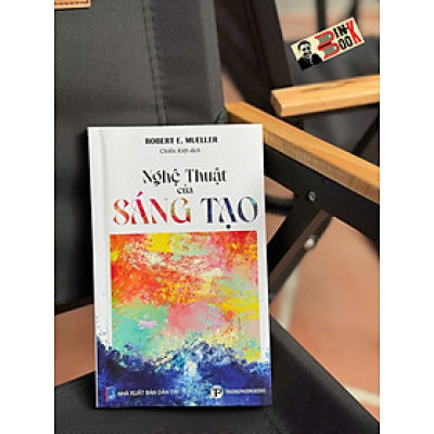 NGHỆ THUẬT CỦA SÁNG TẠO – Robert E.Mueller – Chiến Kiệt dịch – Trường Phương – NXB Dân Trí