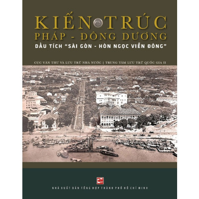 Kiến Trúc Pháp - Đông Dương: Dấu Tích "Sài Gòn - Hòn Ngọc Viễn Đông"