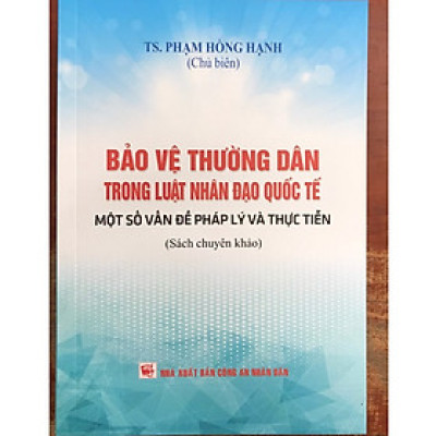 Sách - Bảo vệ thường dân trong luật nhân đạo quốc tế - Một số vấn đề pháp lý và thực tiễn - Sách chuyên khảo