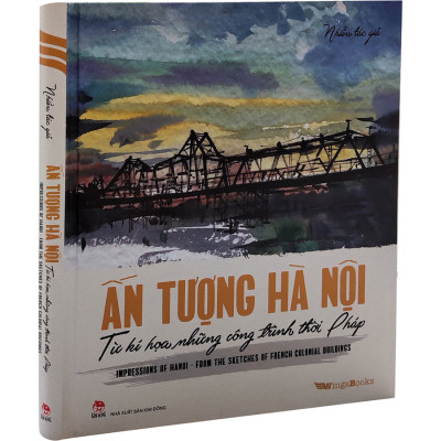Ấn Tượng Hà Nội Từ Kí Hoạ Những Công Trình Thời Pháp/ Impressions Of Hanoi From The Sketches Of French Colonial Buildings [Song ngữ Việt–Anh]