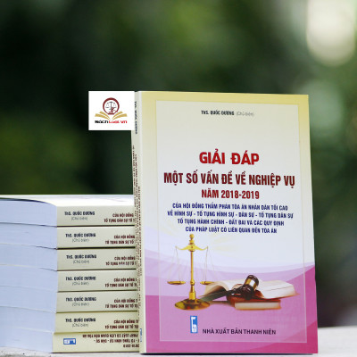 Giải đáp một số vấn đề về nghiệp vụ Năm 2018- 2019 – của Hội Đồng Thẩm phán Tòa án nhân dân tối cao về hình sự - tố tụng hình sự - dân sự - tố tụng dân sự - tố tụng hành chính - đất đai và các quy định của pháp luật có liên quan đến tòa án