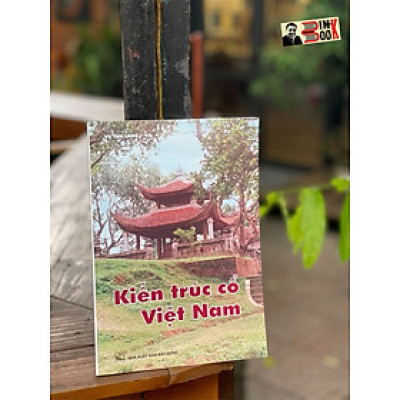 KIẾN TRÚC CỔ VIÊT NAM - Vũ Tam Lang - Nxb Xây dựng - bìa mềm