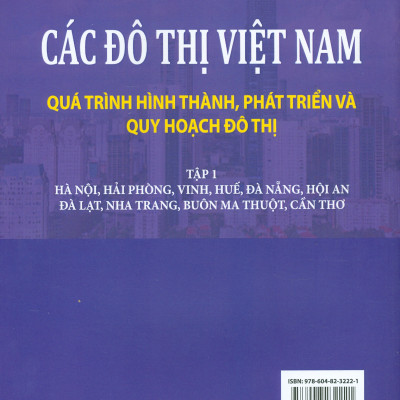 Các Đô Thị Việt Nam Quá Trình Hình Thành, Phát Triển và Quy Hoạch Đô Thị, Tập 1: Hà Nội, Hải Phòng, Vinh, Huế, Đà Nẵng, Hội An, Đà Lạt, Nha Trang, Buôn Ma Thuột, Cần Thơ (Bản in màu)