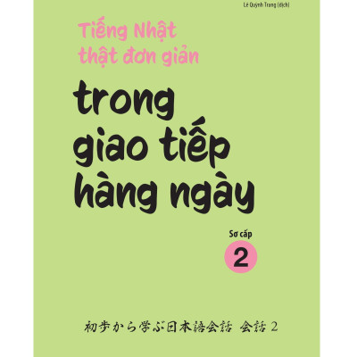 Tiếng Nhật Thật Đơn Giản Trong Giao Tiếp Hàng Ngày - Sơ Cấp 2