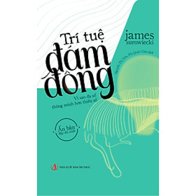 Trí Tuệ Đám Đông - Vì Sao Đa Số Thông Minh Hơn Thiểu Số - James Surowiecki - Nguyễn Thị Yến & Phi Quốc Chân dịch - (bìa mềm)