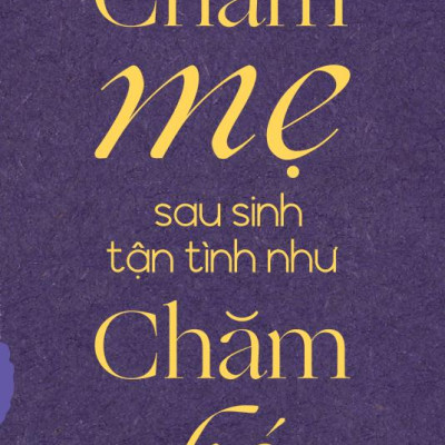Sách - Chăm Mẹ Sau Sinh Tận Tình Như Chăm Bé