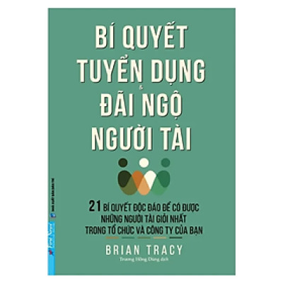 Bí Quyết Tuyển Dụng Và Đãi Ngộ Người Tài - Bản Quyền