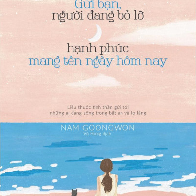 Gửi Bạn, Người Đang Bỏ Lỡ Hạnh Phúc Mang Tên Ngày Hôm Nay