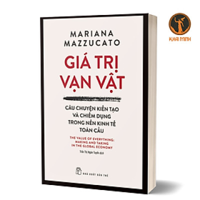 GIÁ TRỊ VẠN VẬT - Câu Chuyện Kiến Tạo Và Chiếm Dụng Trong Nền Trong Kinh Tế Toàn Cầu - Mariana Mazzucato - (bìa mềm)