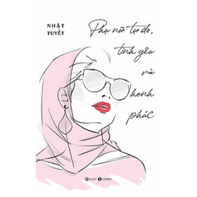 Phụ Nữ Tự Do, Tình Yêu Và Hạnh Phúc - Nhật Tuyết - (bìa mềm)