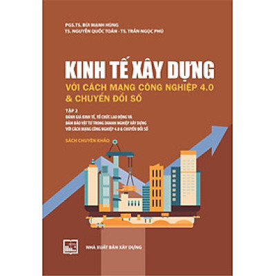 Kinh Tế Xây Dựng Với Cách Mạng Công Nghiệp 4.0 Và Chuyển Đổi Số: Tập 2 ( Sách Chuyên Khảo) - PGS.TS. Bùi Mạnh Hùng